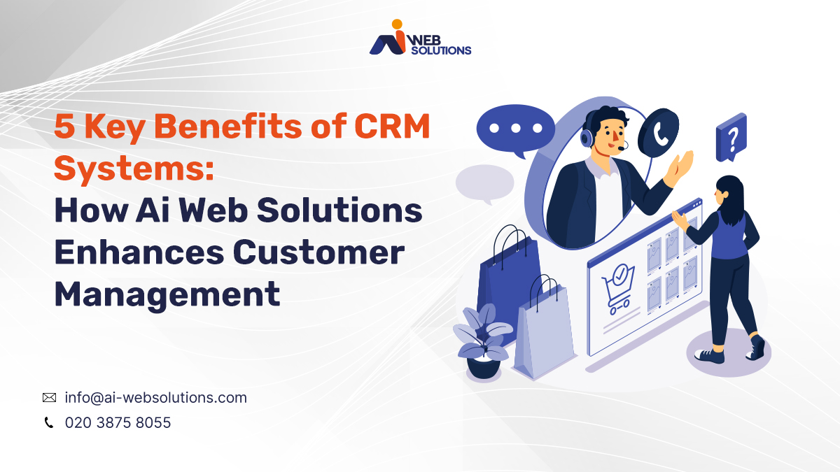 5 Key Benefits of CRM Systems:  How Ai Web Solutions Enhances Customer Management