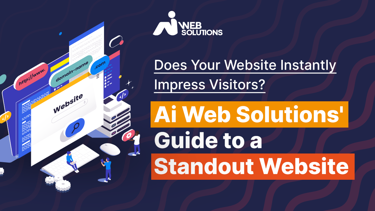 Does Your Website Instantly Impress Visitors? Ai Web Solutions' Guide to a Standout Website